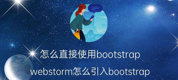 怎么直接使用bootstrap webstorm怎么引入bootstrap？